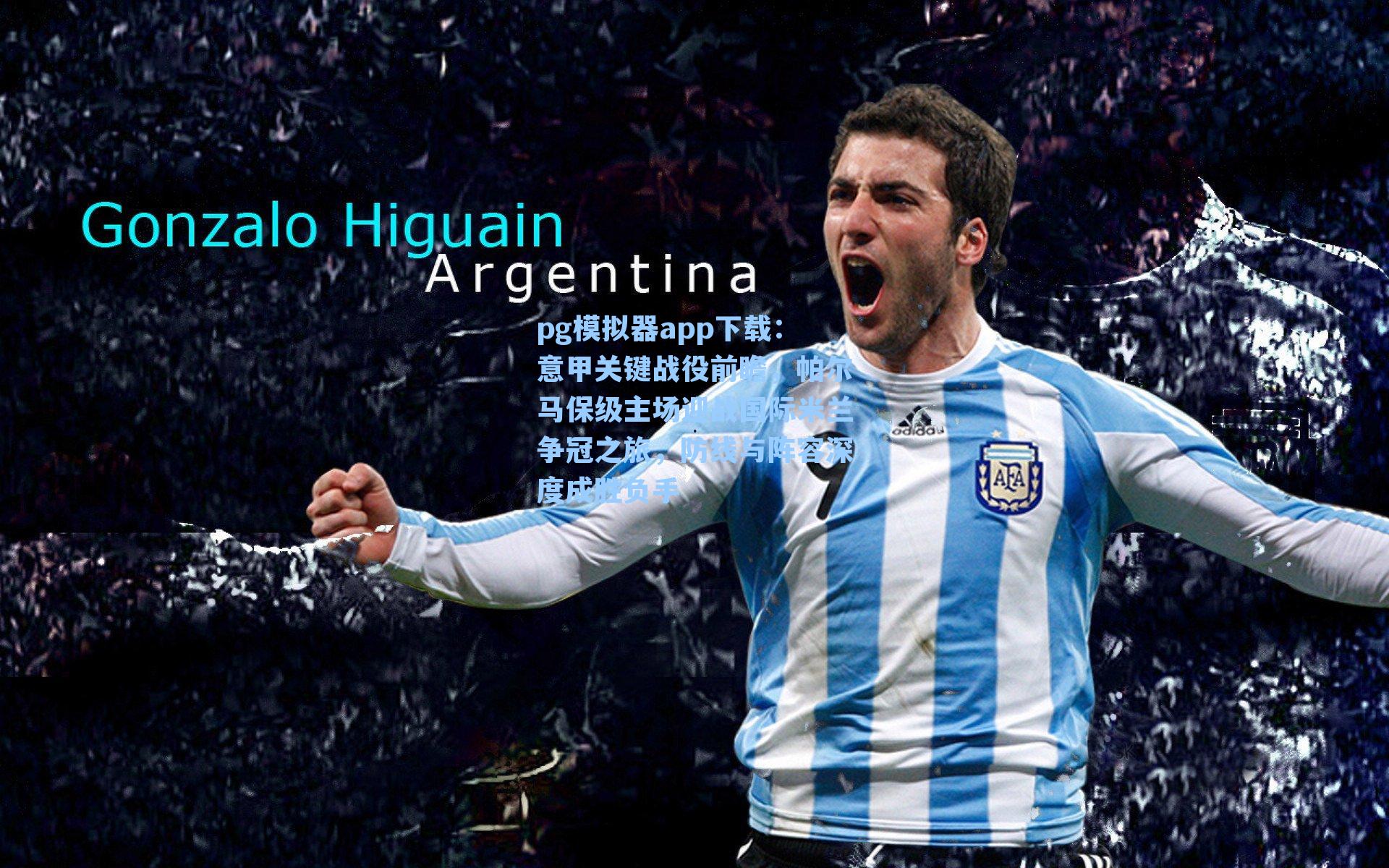 意甲关键战役前瞻，帕尔马保级主场迎战国际米兰争冠之旅，防线与阵容深度成胜负手