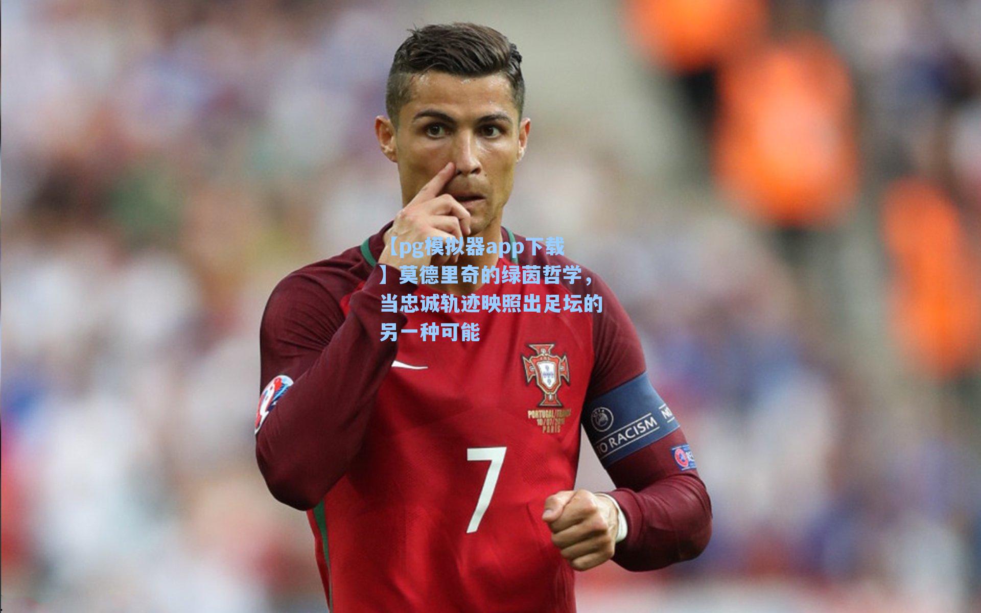 【pg模拟器app下载】莫德里奇的绿茵哲学，当忠诚轨迹映照出足坛的另一种可能
