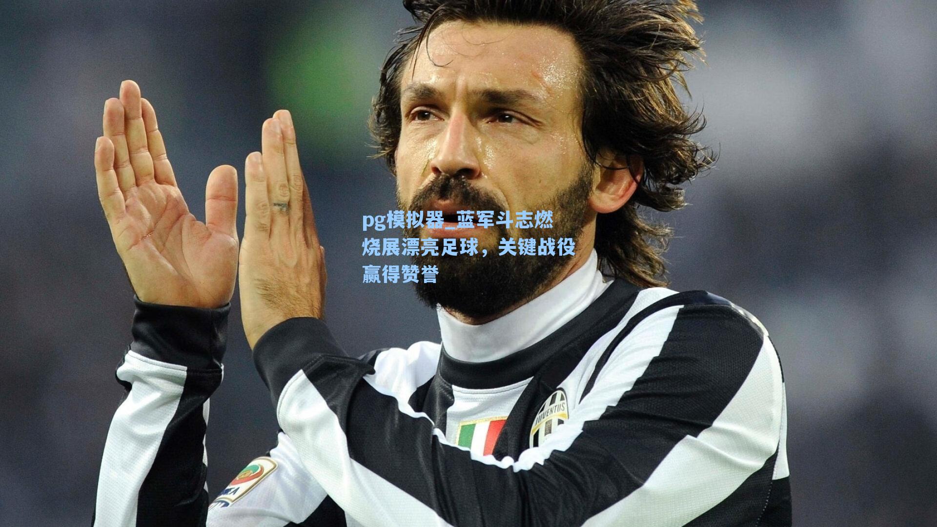 蓝军斗志燃烧展漂亮足球，关键战役赢得赞誉