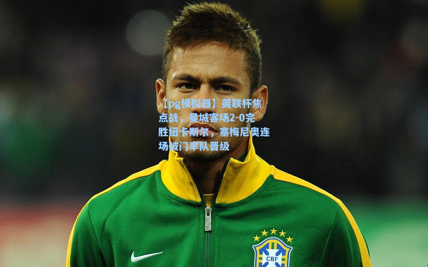 英联杯焦点战，曼城客场2-0完胜纽卡斯尔，塞梅尼奥连场破门率队晋级