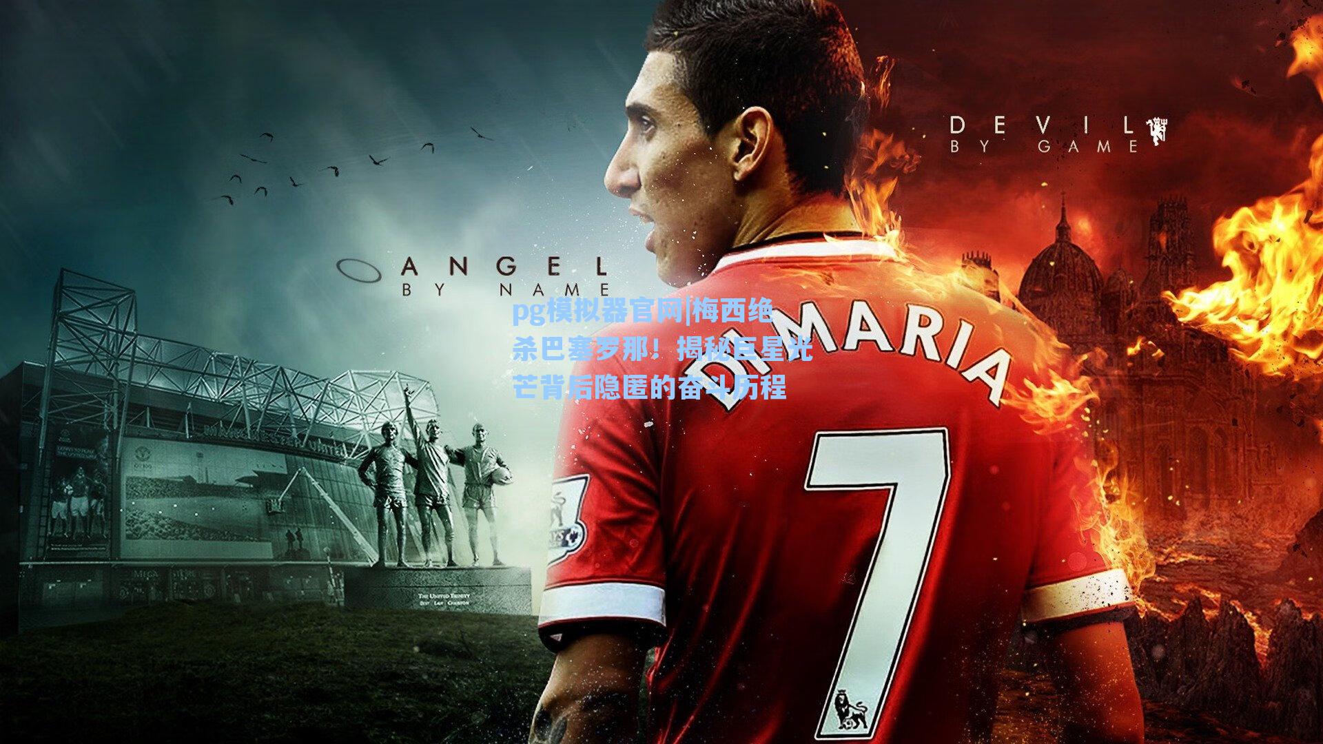 梅西绝杀巴塞罗那！揭秘巨星光芒背后隐匿的奋斗历程