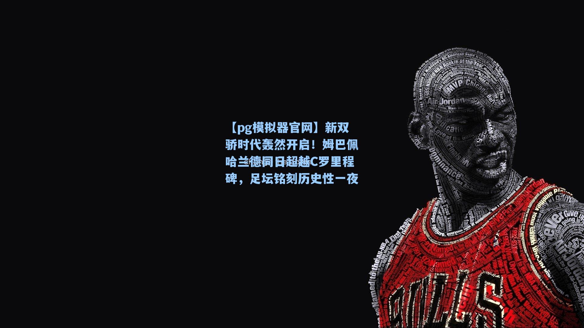【pg模拟器官网】新双骄时代轰然开启！姆巴佩哈兰德同日超越C罗里程碑，足坛铭刻历史性一夜