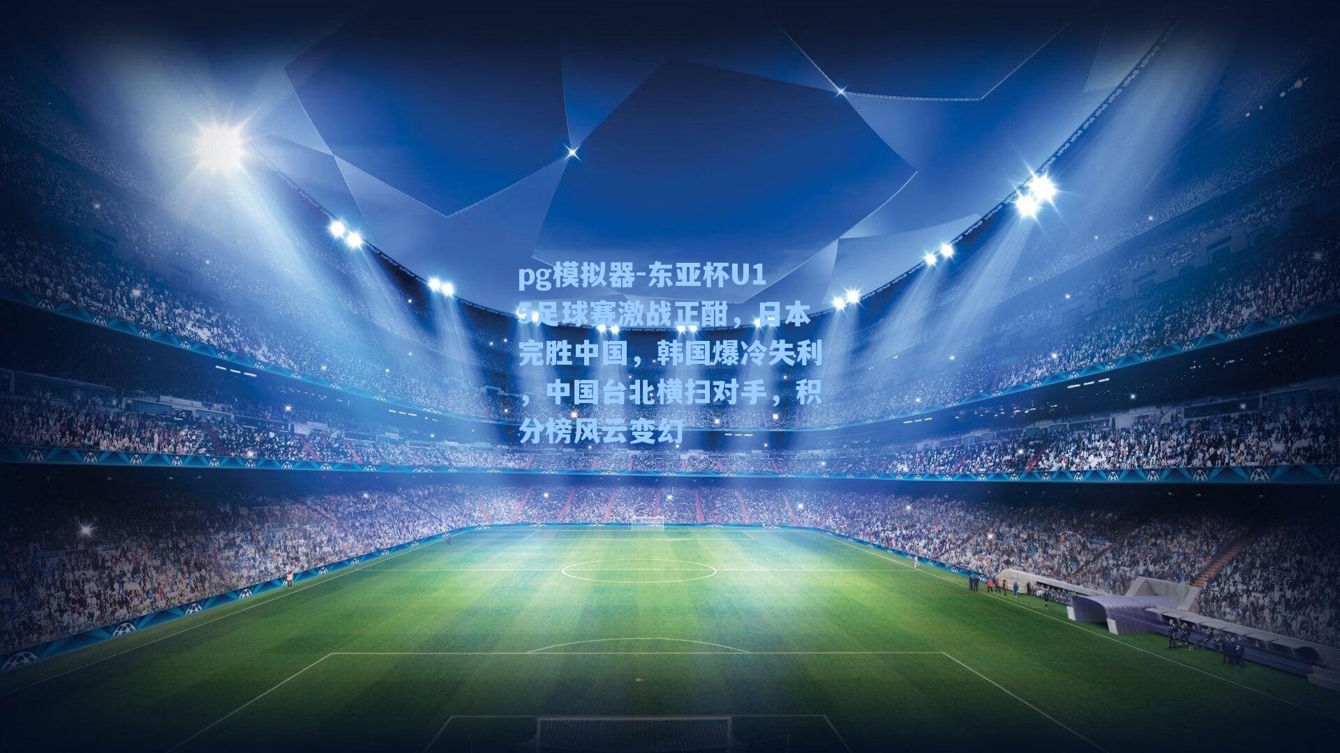 东亚杯U15足球赛激战正酣,日本完胜中国,韩国爆冷失利,中国台北横扫对手,积分榜风云变幻